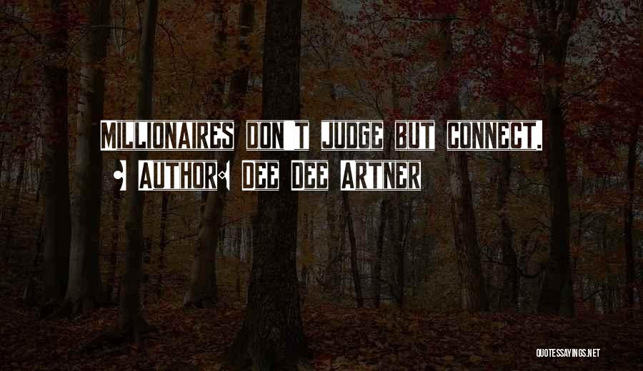 Dee Dee Artner Quotes: Millionaires Don't Judge But Connect.