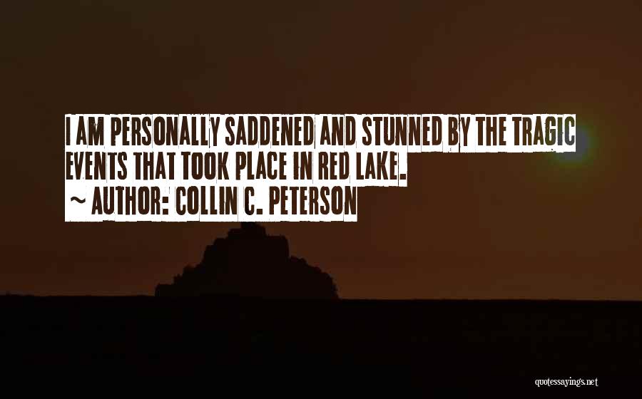 Collin C. Peterson Quotes: I Am Personally Saddened And Stunned By The Tragic Events That Took Place In Red Lake.