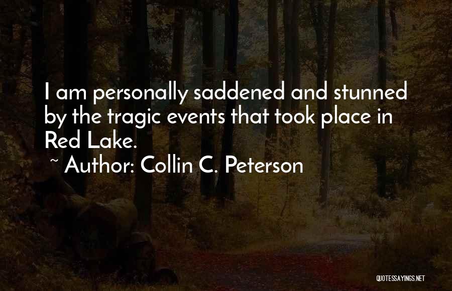 Collin C. Peterson Quotes: I Am Personally Saddened And Stunned By The Tragic Events That Took Place In Red Lake.
