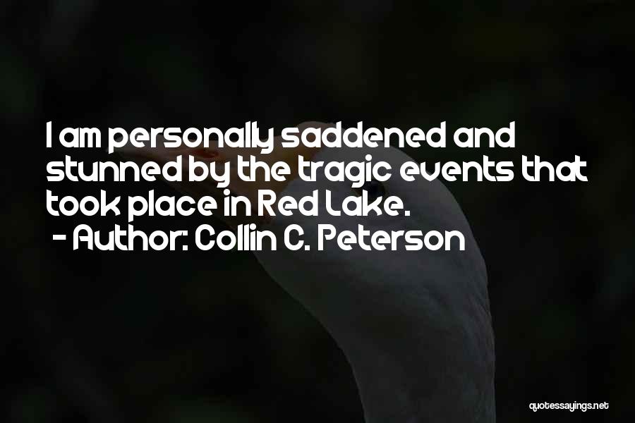 Collin C. Peterson Quotes: I Am Personally Saddened And Stunned By The Tragic Events That Took Place In Red Lake.