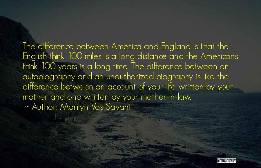 Marilyn Vos Savant Quotes: The Difference Between America And England Is That The English Think 100 Miles Is A Long Distance And The Americans