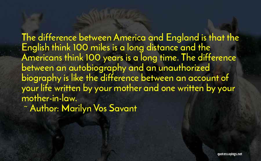 Marilyn Vos Savant Quotes: The Difference Between America And England Is That The English Think 100 Miles Is A Long Distance And The Americans