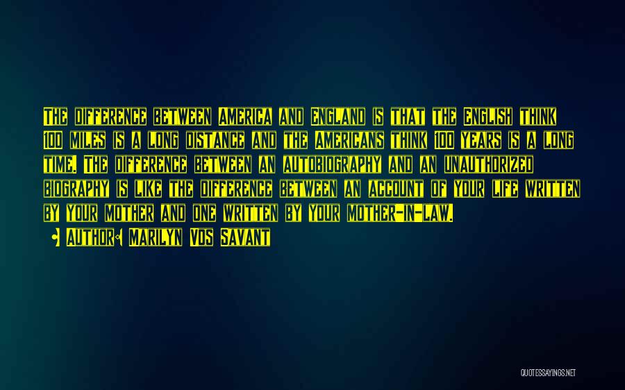 Marilyn Vos Savant Quotes: The Difference Between America And England Is That The English Think 100 Miles Is A Long Distance And The Americans