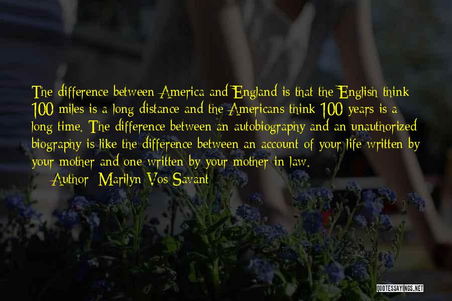 Marilyn Vos Savant Quotes: The Difference Between America And England Is That The English Think 100 Miles Is A Long Distance And The Americans