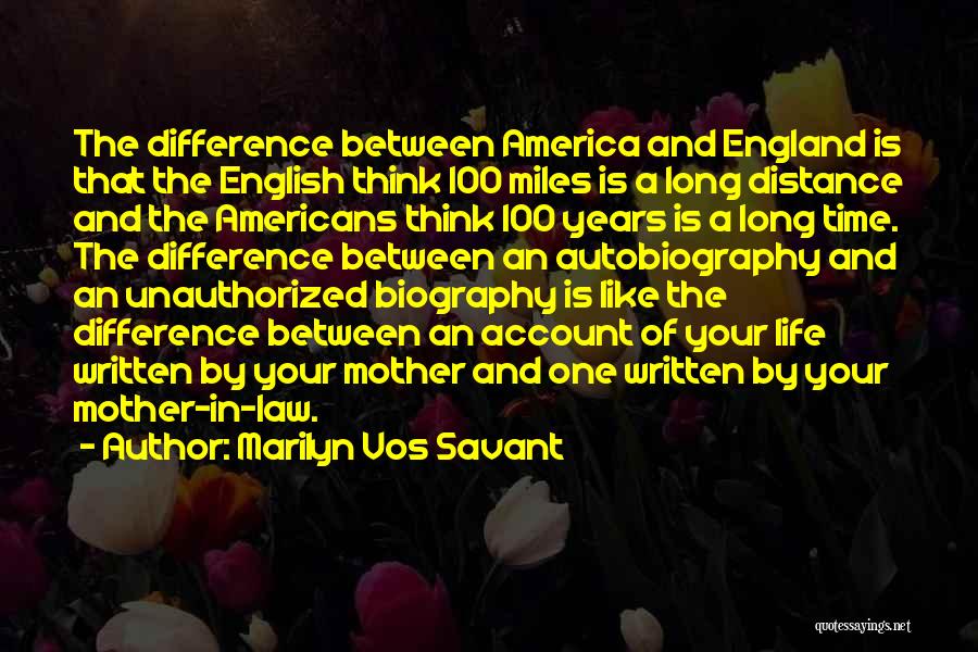 Marilyn Vos Savant Quotes: The Difference Between America And England Is That The English Think 100 Miles Is A Long Distance And The Americans