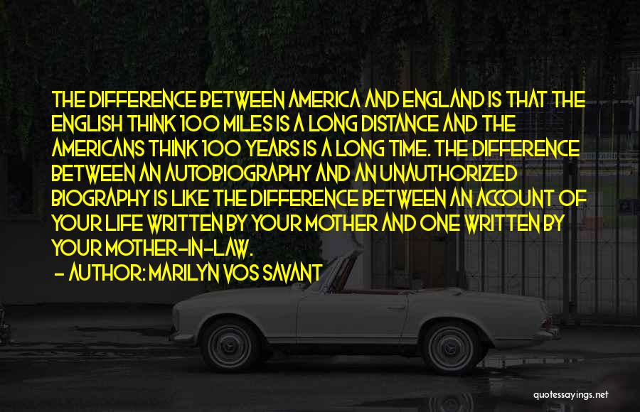 Marilyn Vos Savant Quotes: The Difference Between America And England Is That The English Think 100 Miles Is A Long Distance And The Americans