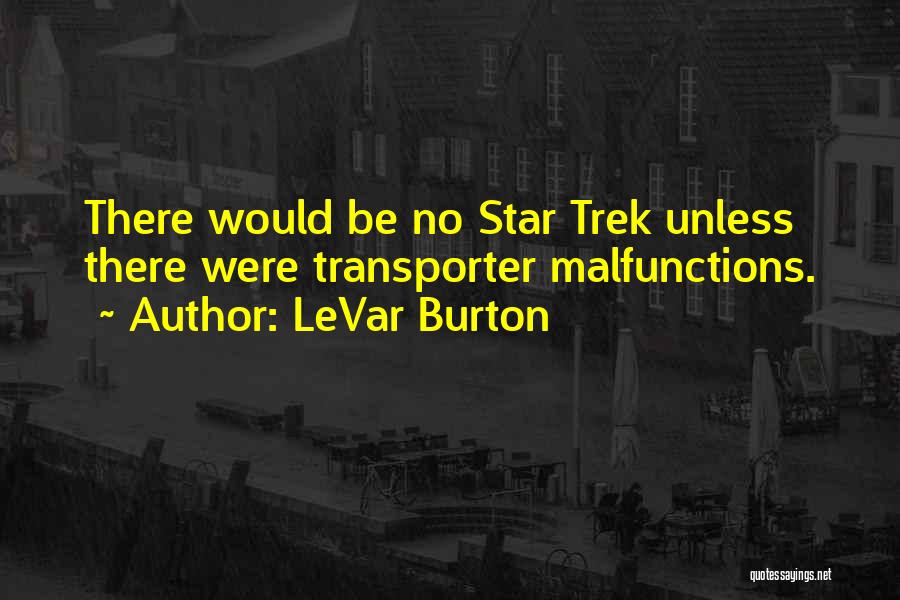 LeVar Burton Quotes: There Would Be No Star Trek Unless There Were Transporter Malfunctions.