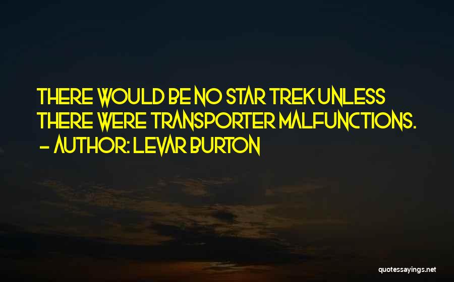 LeVar Burton Quotes: There Would Be No Star Trek Unless There Were Transporter Malfunctions.
