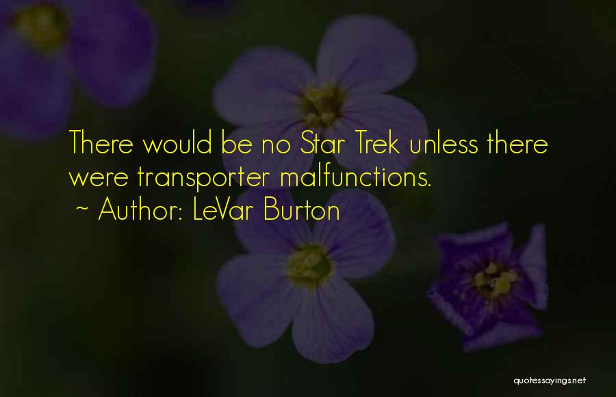 LeVar Burton Quotes: There Would Be No Star Trek Unless There Were Transporter Malfunctions.