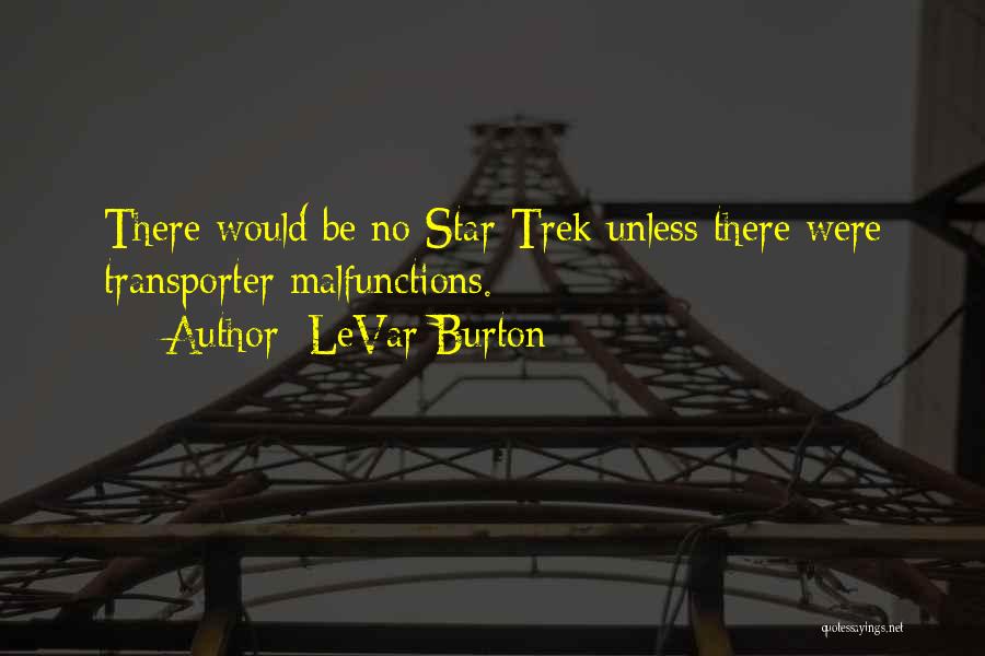 LeVar Burton Quotes: There Would Be No Star Trek Unless There Were Transporter Malfunctions.