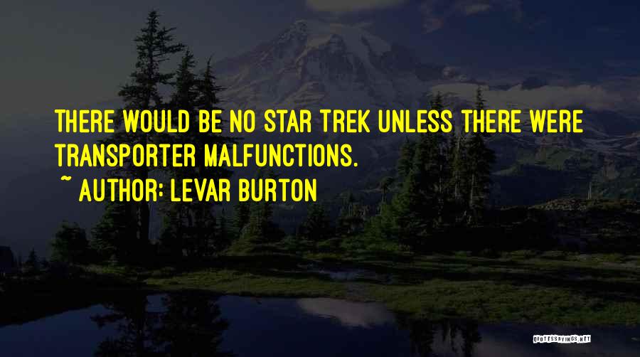 LeVar Burton Quotes: There Would Be No Star Trek Unless There Were Transporter Malfunctions.