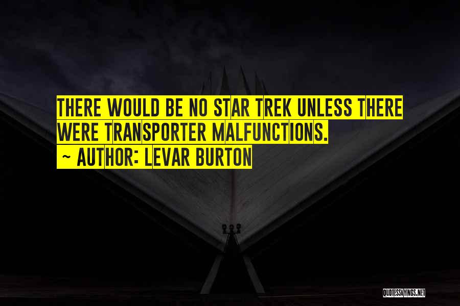 LeVar Burton Quotes: There Would Be No Star Trek Unless There Were Transporter Malfunctions.
