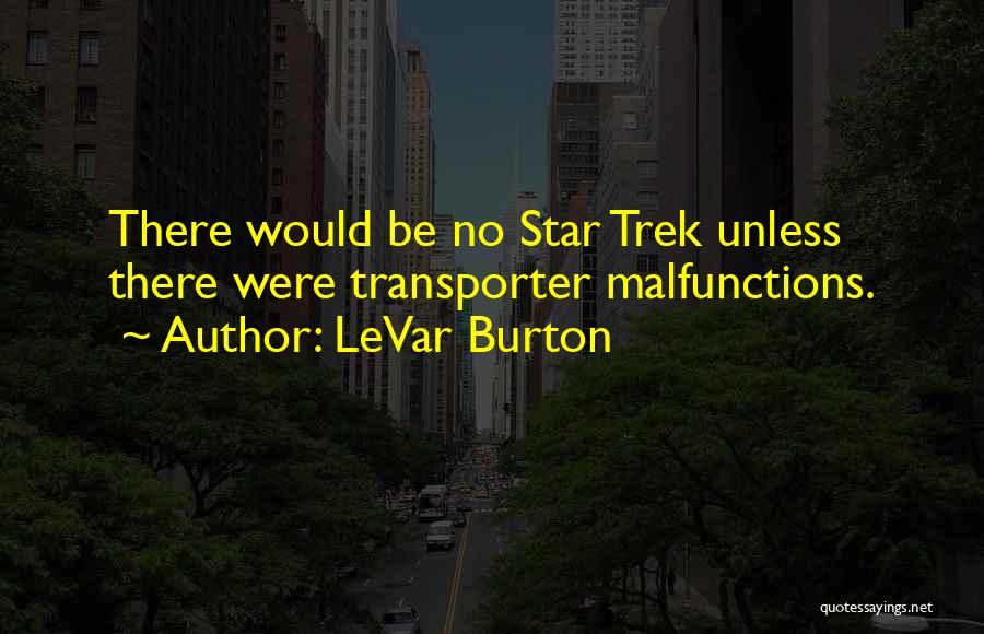 LeVar Burton Quotes: There Would Be No Star Trek Unless There Were Transporter Malfunctions.