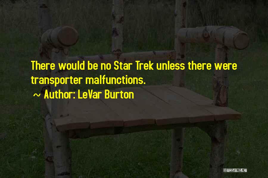 LeVar Burton Quotes: There Would Be No Star Trek Unless There Were Transporter Malfunctions.
