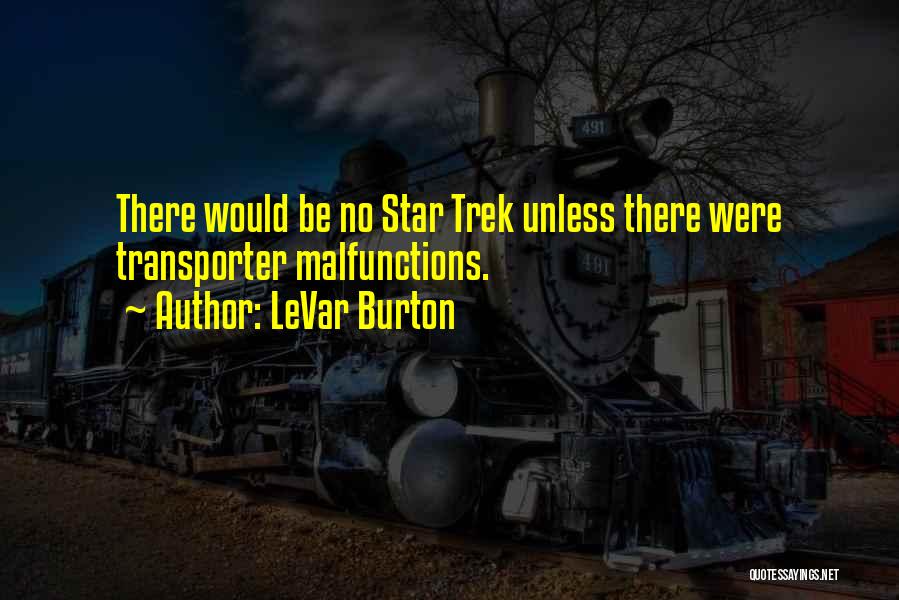 LeVar Burton Quotes: There Would Be No Star Trek Unless There Were Transporter Malfunctions.