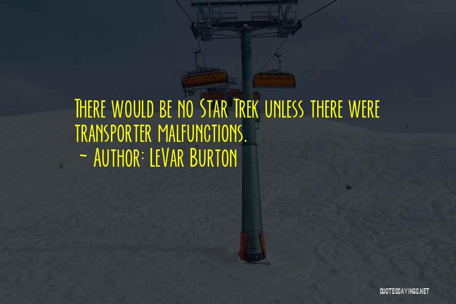 LeVar Burton Quotes: There Would Be No Star Trek Unless There Were Transporter Malfunctions.