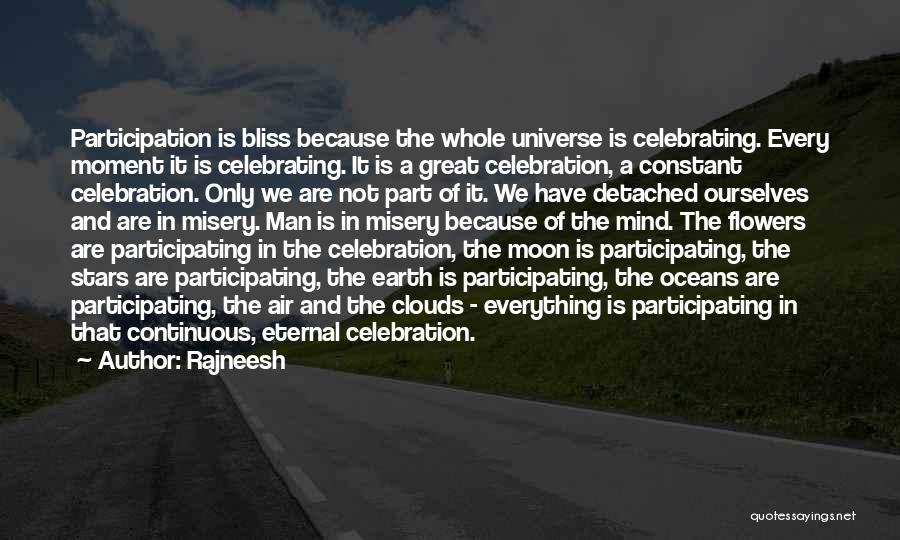 Rajneesh Quotes: Participation Is Bliss Because The Whole Universe Is Celebrating. Every Moment It Is Celebrating. It Is A Great Celebration, A