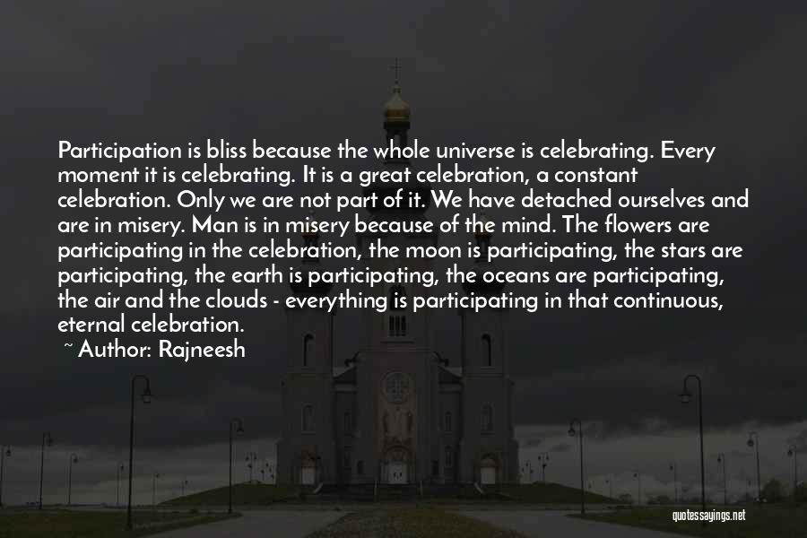 Rajneesh Quotes: Participation Is Bliss Because The Whole Universe Is Celebrating. Every Moment It Is Celebrating. It Is A Great Celebration, A