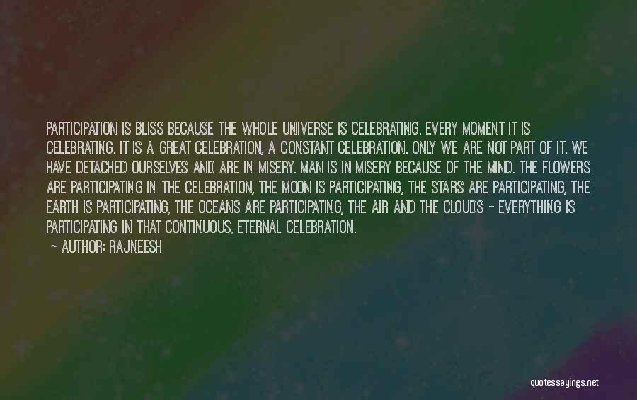 Rajneesh Quotes: Participation Is Bliss Because The Whole Universe Is Celebrating. Every Moment It Is Celebrating. It Is A Great Celebration, A