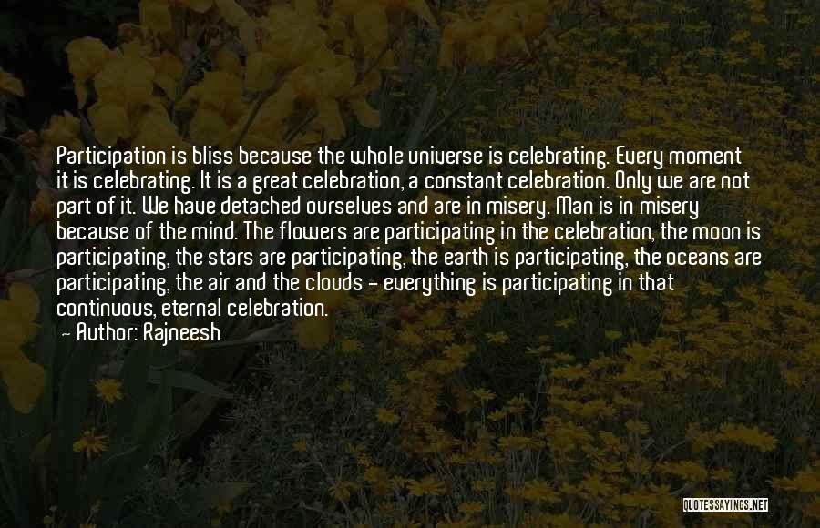 Rajneesh Quotes: Participation Is Bliss Because The Whole Universe Is Celebrating. Every Moment It Is Celebrating. It Is A Great Celebration, A