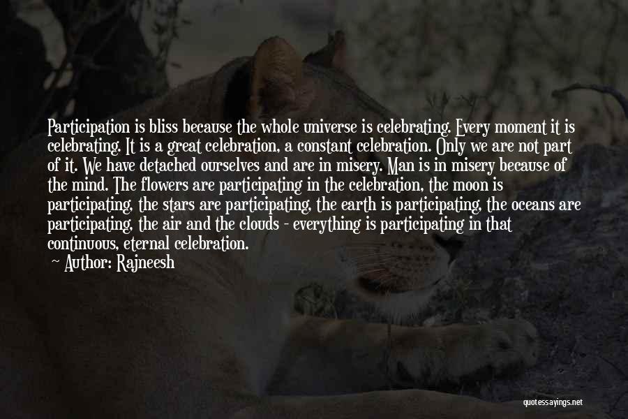 Rajneesh Quotes: Participation Is Bliss Because The Whole Universe Is Celebrating. Every Moment It Is Celebrating. It Is A Great Celebration, A