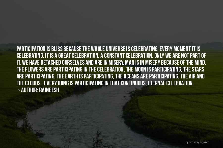 Rajneesh Quotes: Participation Is Bliss Because The Whole Universe Is Celebrating. Every Moment It Is Celebrating. It Is A Great Celebration, A