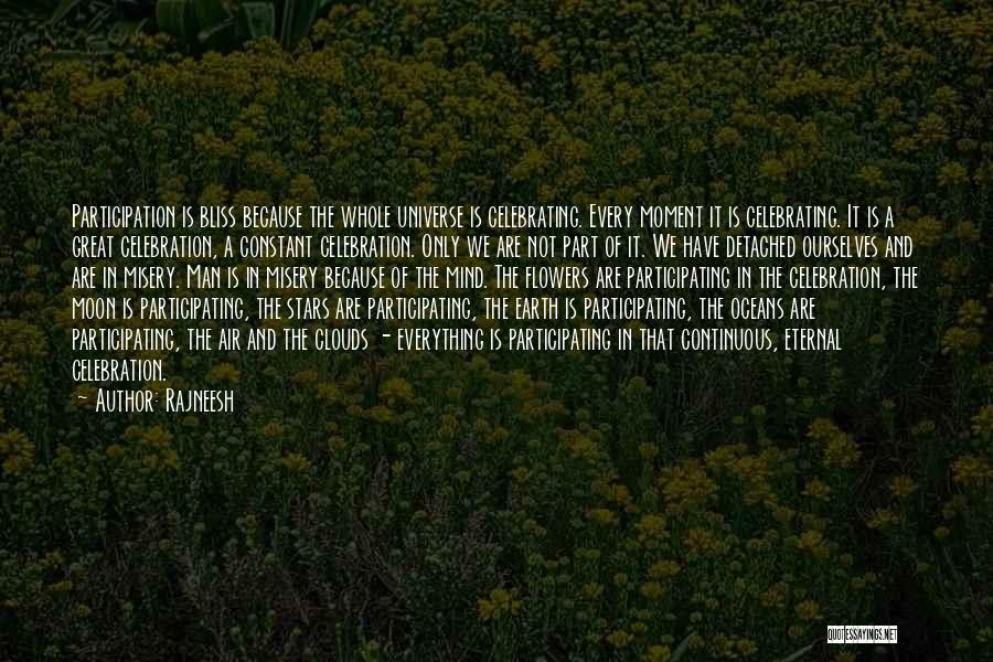 Rajneesh Quotes: Participation Is Bliss Because The Whole Universe Is Celebrating. Every Moment It Is Celebrating. It Is A Great Celebration, A