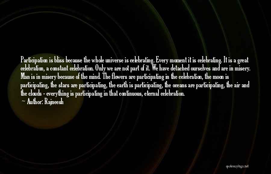 Rajneesh Quotes: Participation Is Bliss Because The Whole Universe Is Celebrating. Every Moment It Is Celebrating. It Is A Great Celebration, A