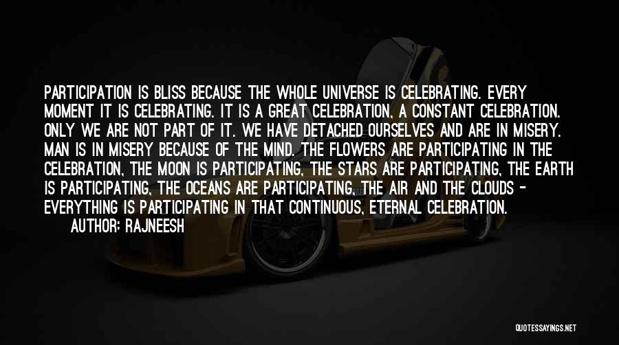 Rajneesh Quotes: Participation Is Bliss Because The Whole Universe Is Celebrating. Every Moment It Is Celebrating. It Is A Great Celebration, A