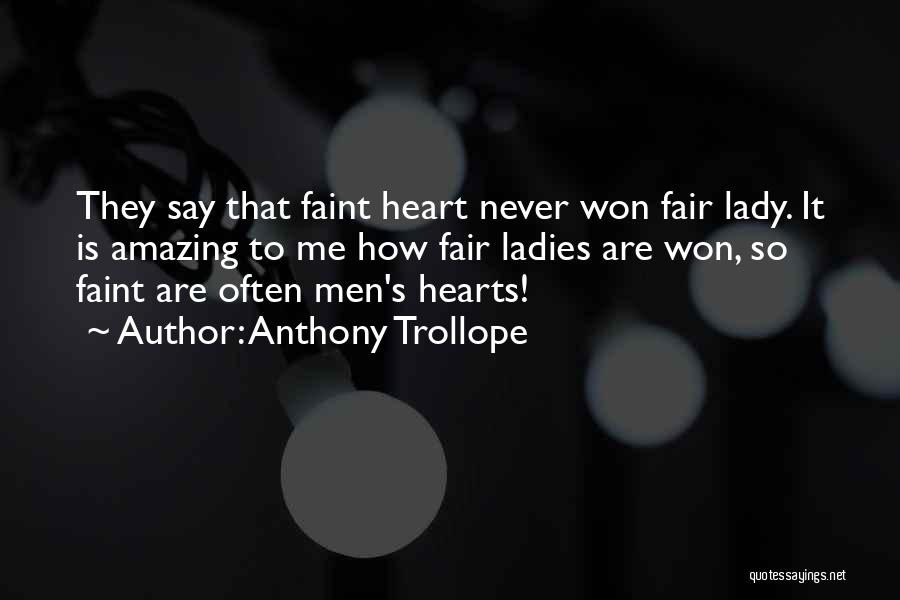 Anthony Trollope Quotes: They Say That Faint Heart Never Won Fair Lady. It Is Amazing To Me How Fair Ladies Are Won, So