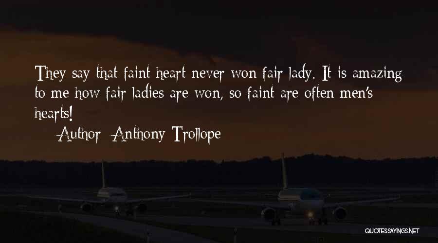 Anthony Trollope Quotes: They Say That Faint Heart Never Won Fair Lady. It Is Amazing To Me How Fair Ladies Are Won, So