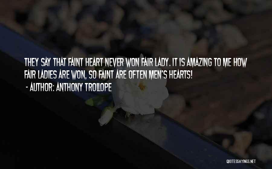 Anthony Trollope Quotes: They Say That Faint Heart Never Won Fair Lady. It Is Amazing To Me How Fair Ladies Are Won, So