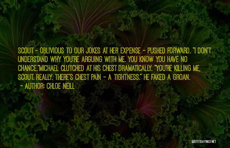 Chloe Neill Quotes: Scout - Oblivious To Our Jokes At Her Expense - Pushed Forward. I Don't Understand Why You're Arguing With Me.