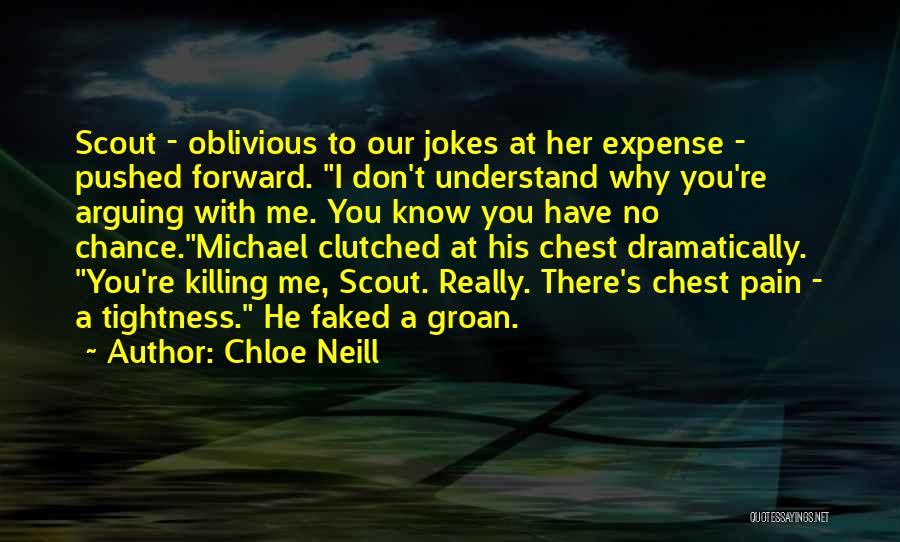 Chloe Neill Quotes: Scout - Oblivious To Our Jokes At Her Expense - Pushed Forward. I Don't Understand Why You're Arguing With Me.