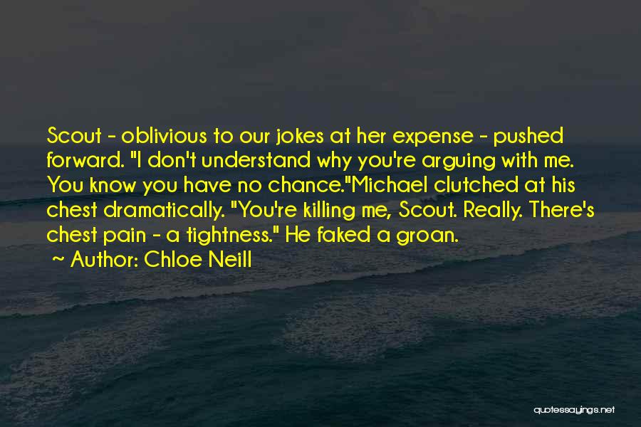 Chloe Neill Quotes: Scout - Oblivious To Our Jokes At Her Expense - Pushed Forward. I Don't Understand Why You're Arguing With Me.