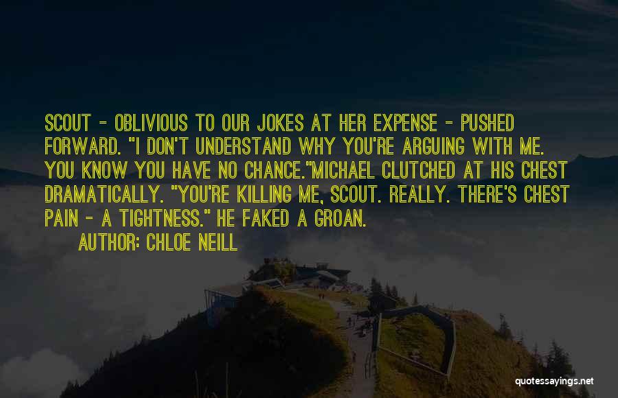 Chloe Neill Quotes: Scout - Oblivious To Our Jokes At Her Expense - Pushed Forward. I Don't Understand Why You're Arguing With Me.