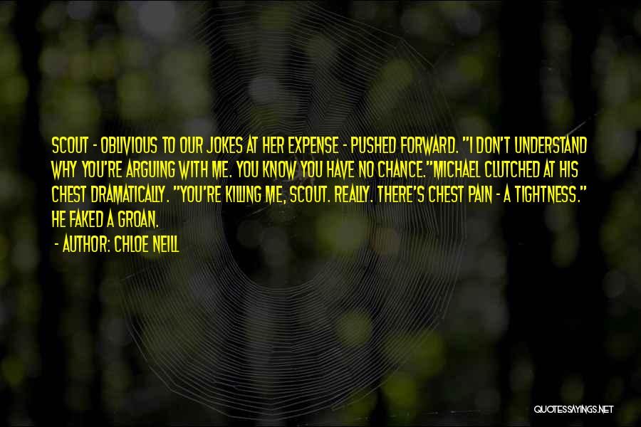 Chloe Neill Quotes: Scout - Oblivious To Our Jokes At Her Expense - Pushed Forward. I Don't Understand Why You're Arguing With Me.