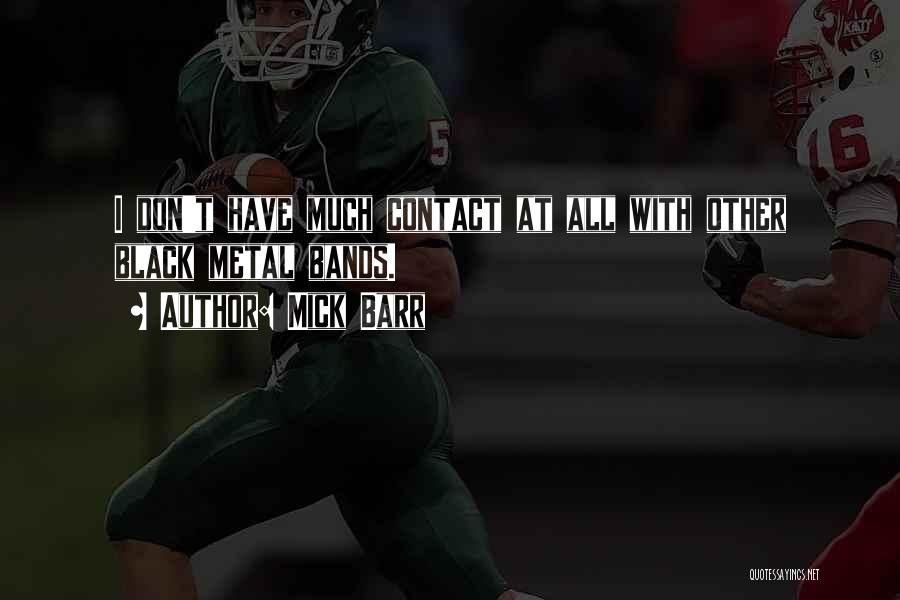 Mick Barr Quotes: I Don't Have Much Contact At All With Other Black Metal Bands.