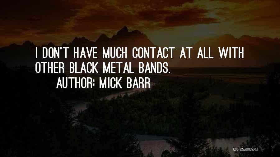 Mick Barr Quotes: I Don't Have Much Contact At All With Other Black Metal Bands.