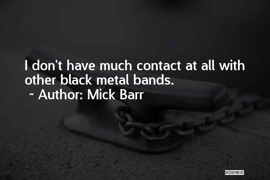 Mick Barr Quotes: I Don't Have Much Contact At All With Other Black Metal Bands.