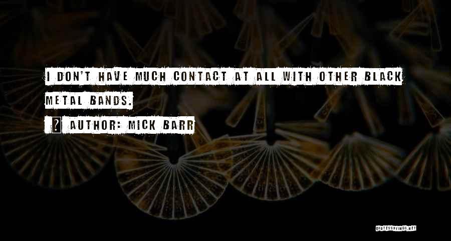 Mick Barr Quotes: I Don't Have Much Contact At All With Other Black Metal Bands.