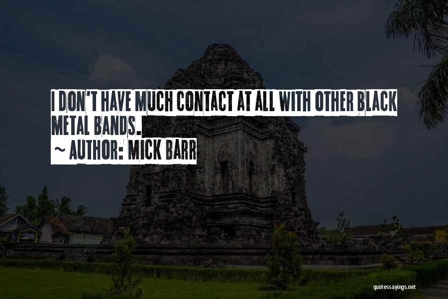 Mick Barr Quotes: I Don't Have Much Contact At All With Other Black Metal Bands.