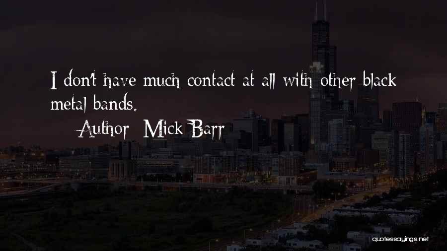 Mick Barr Quotes: I Don't Have Much Contact At All With Other Black Metal Bands.