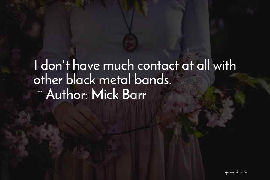 Mick Barr Quotes: I Don't Have Much Contact At All With Other Black Metal Bands.