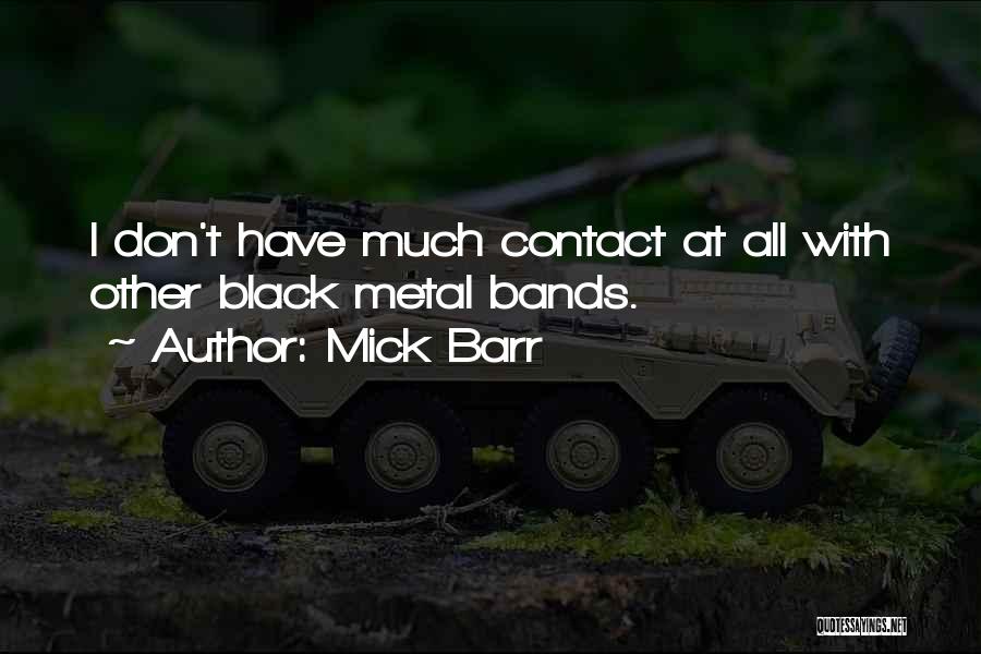 Mick Barr Quotes: I Don't Have Much Contact At All With Other Black Metal Bands.
