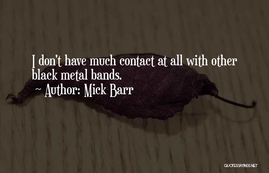 Mick Barr Quotes: I Don't Have Much Contact At All With Other Black Metal Bands.