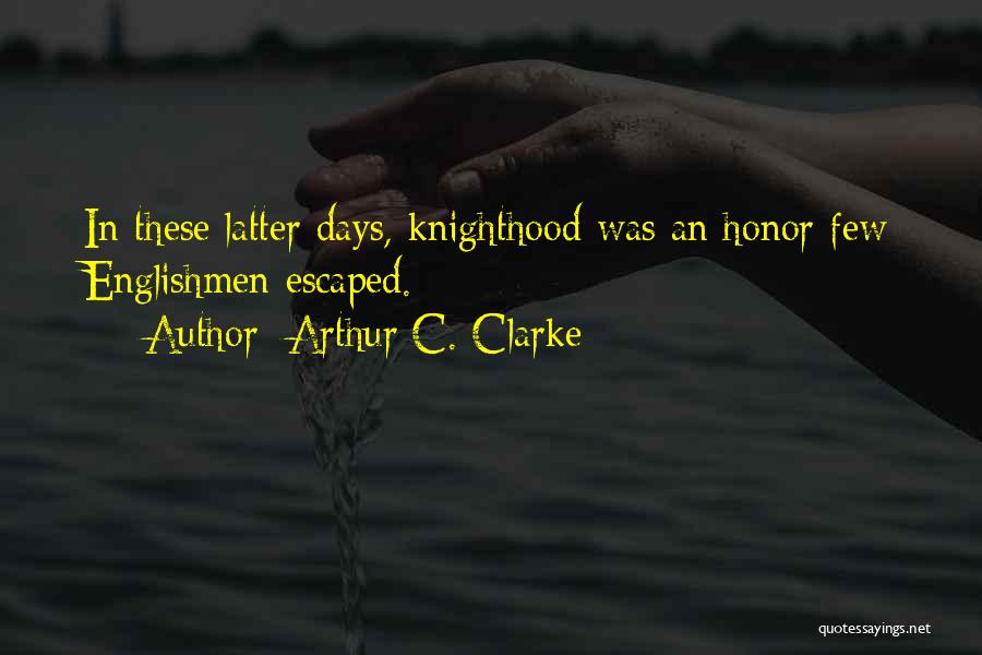 Arthur C. Clarke Quotes: In These Latter Days, Knighthood Was An Honor Few Englishmen Escaped.