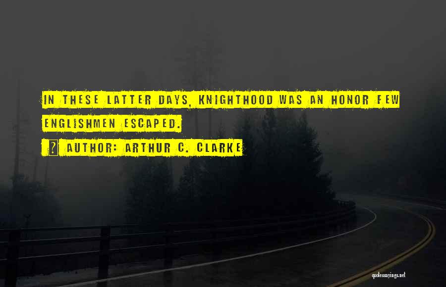 Arthur C. Clarke Quotes: In These Latter Days, Knighthood Was An Honor Few Englishmen Escaped.