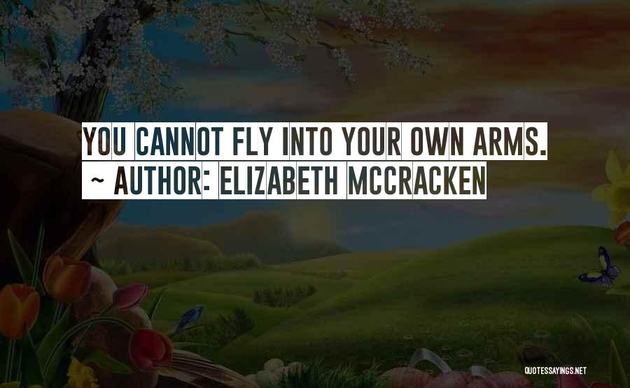 Elizabeth McCracken Quotes: You Cannot Fly Into Your Own Arms.