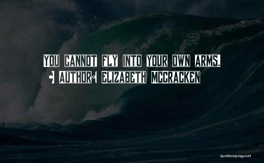 Elizabeth McCracken Quotes: You Cannot Fly Into Your Own Arms.